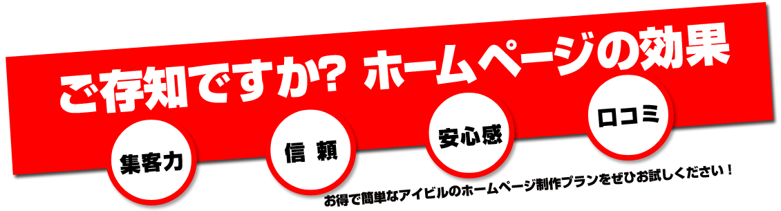 ご存知ですか?ホームページの効果 集客力 信 頼 安心感 口コミ お得で簡単なアイビルのホームページ制作プランをぜひお試しください!
